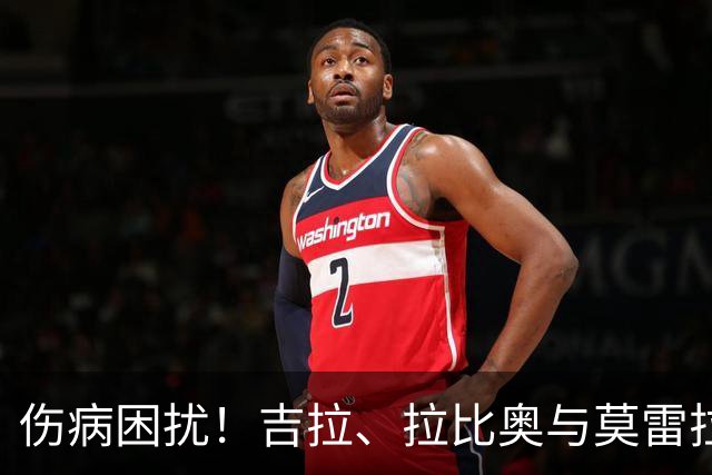 伤病困扰！吉拉、拉比奥与莫雷拉恐错过对博洛尼亚的较量