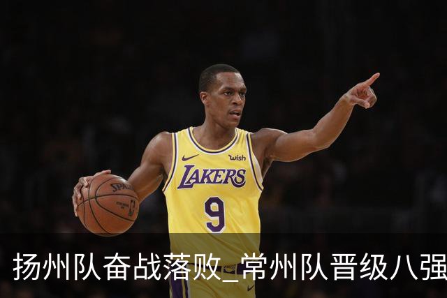 扬州队奋战落败 常州队晋级八强