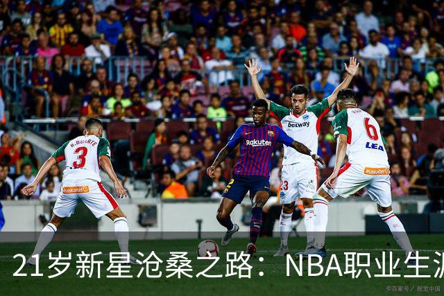 21岁新星沧桑之路：NBA职业生涯的逆境与希望